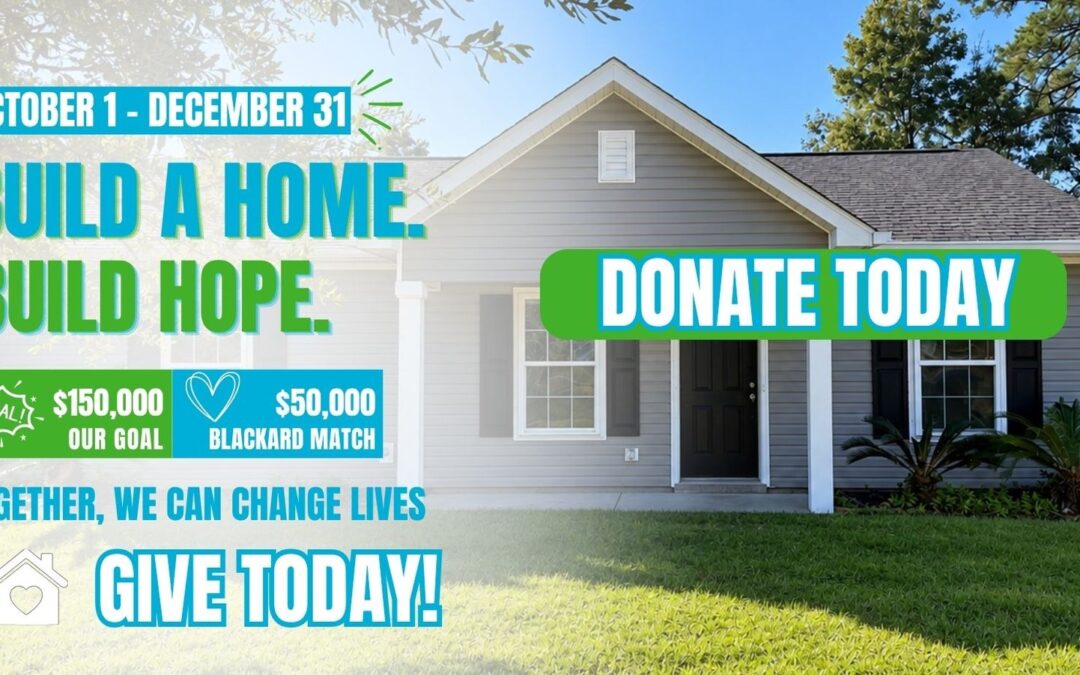 Build a Home. Build Hope. October 1 to December 31: $150,000 goal, $50,000 Blackard Match. Donate today!